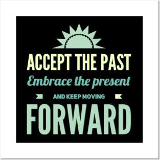 Accept the past Embrace the present and Keep moving forward Posters and Art